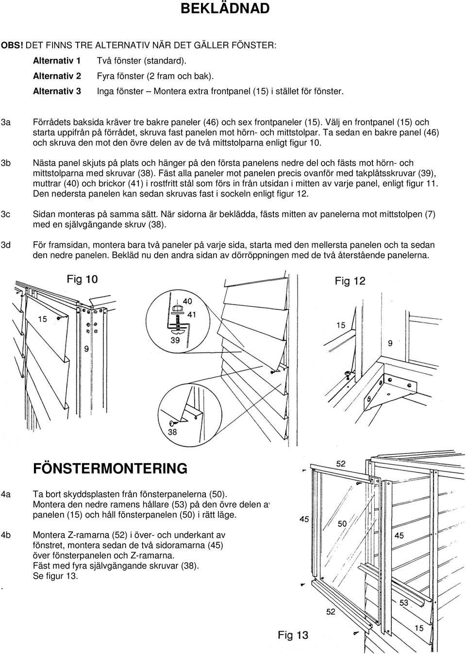 Välj en frontpanel (15) och starta uppifrån på förrådet, skruva fast panelen mot hörn- och mittstolpar.