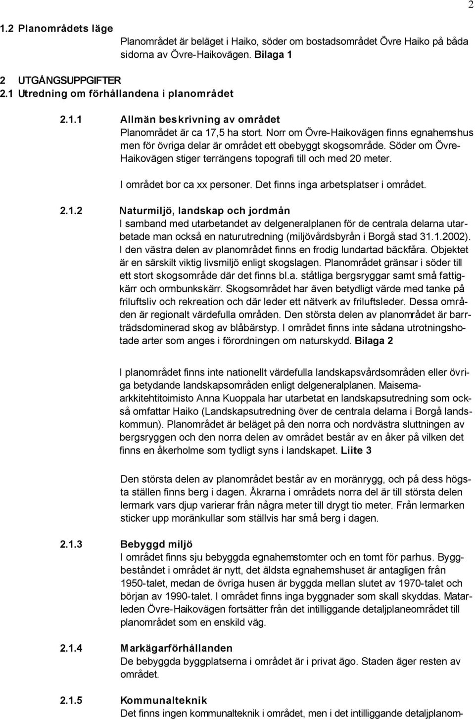 Norr om Övre-Haikovägen finns egnahemshus men för övriga delar är området ett obebyggt skogsområde. Söder om Övre- Haikovägen stiger terrängens topografi till och med 20 meter.