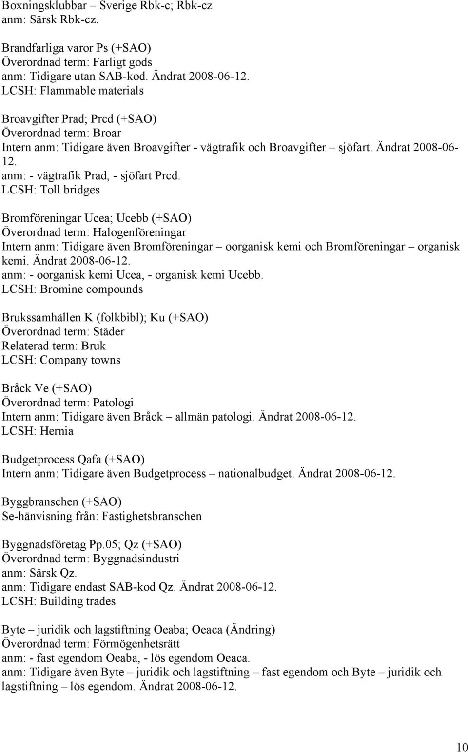 Broavgifter sjöfart. Ändrat 2008-06- 12. anm: - vägtrafik Prad, - sjöfart Prcd.