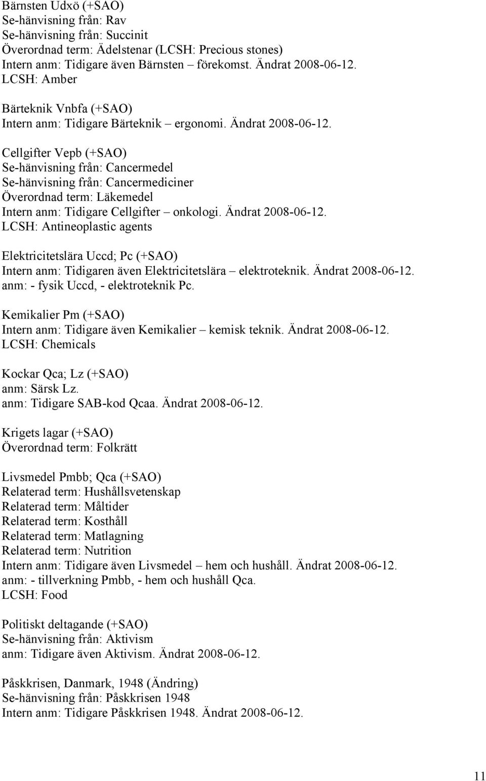 Cellgifter Vepb (+SAO) Se-hänvisning från: Cancermedel Se-hänvisning från: Cancermediciner Överordnad term: Läkemedel Intern anm: Tidigare Cellgifter onkologi. Ändrat 2008-06-12.