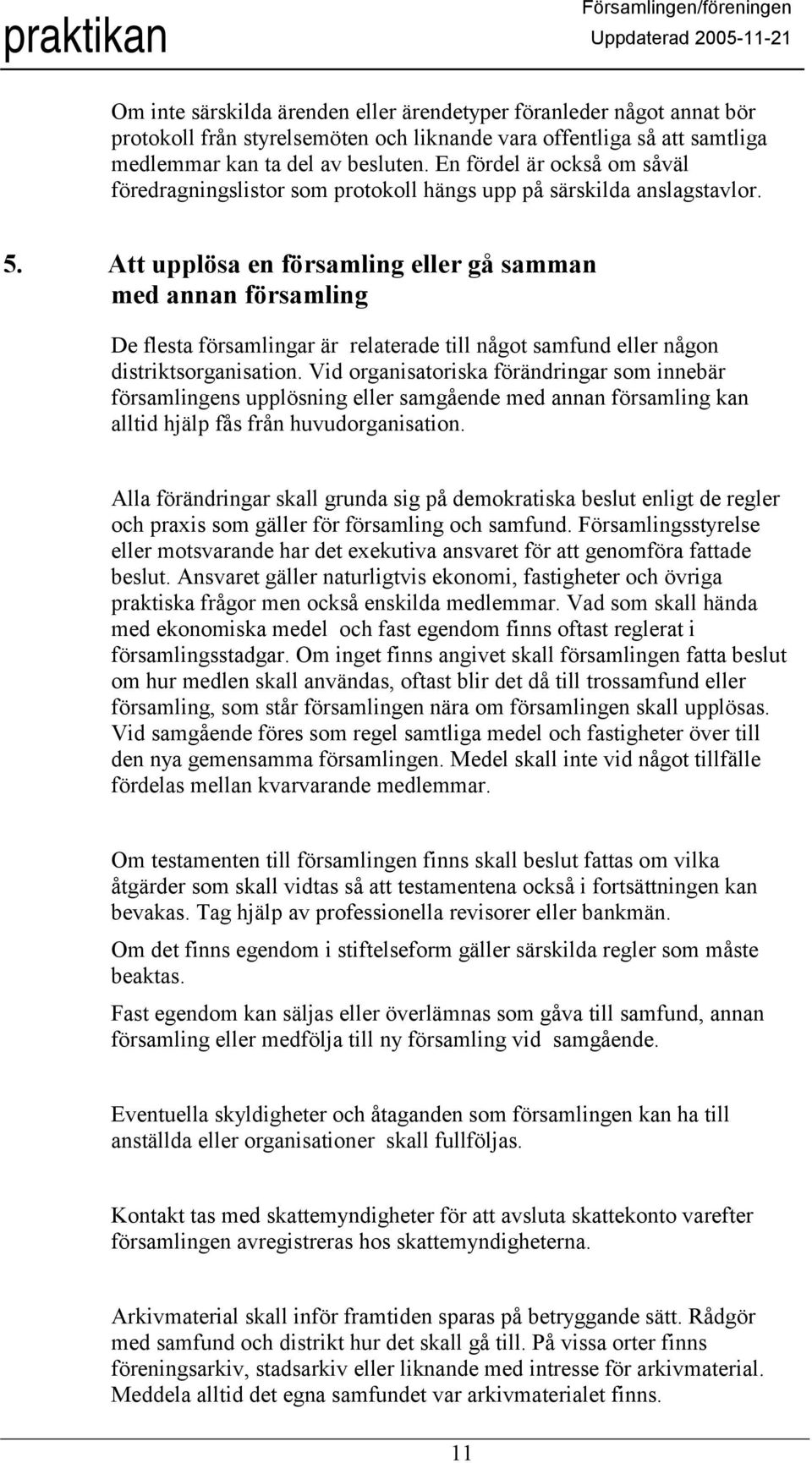 Att upplösa en församling eller gå samman med annan församling De flesta församlingar är relaterade till något samfund eller någon distriktsorganisation.