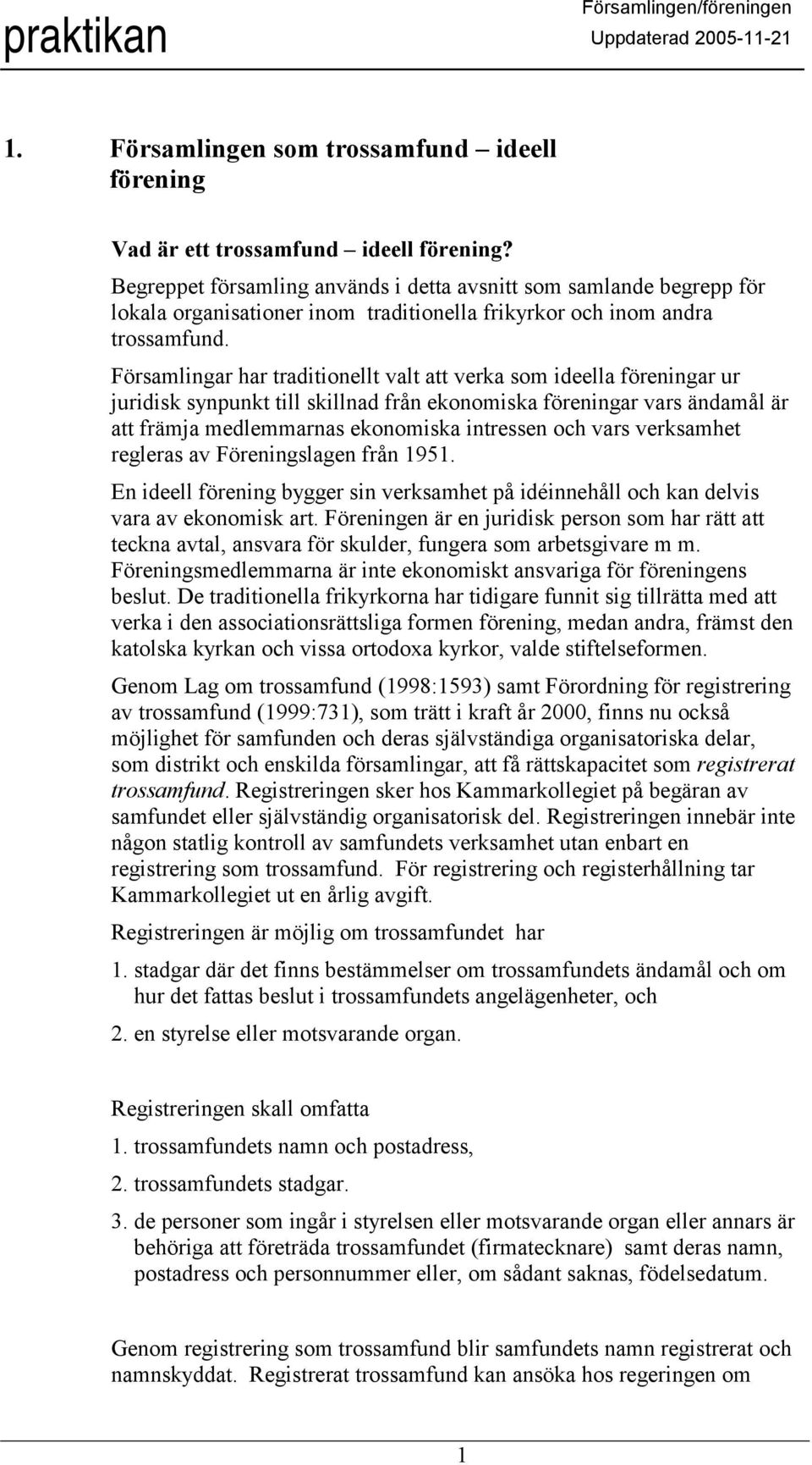 Församlingar har traditionellt valt att verka som ideella föreningar ur juridisk synpunkt till skillnad från ekonomiska föreningar vars ändamål är att främja medlemmarnas ekonomiska intressen och