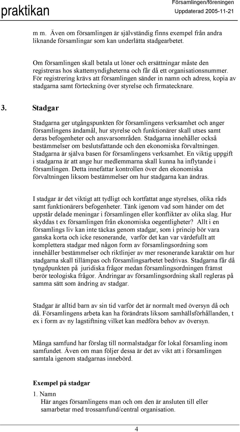 För registrering krävs att församlingen sänder in namn och adress, kopia av stadgarna samt förteckning över styrelse och firmatecknare. 3.