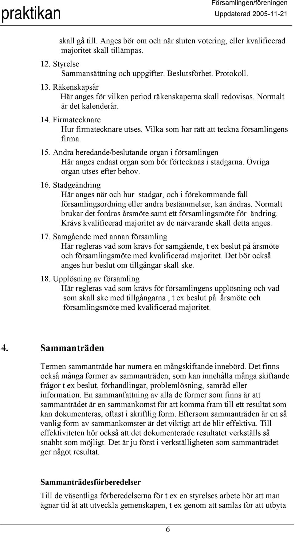 Andra beredande/beslutande organ i församlingen Här anges endast organ som bör förtecknas i stadgarna. Övriga organ utses efter behov. 16.