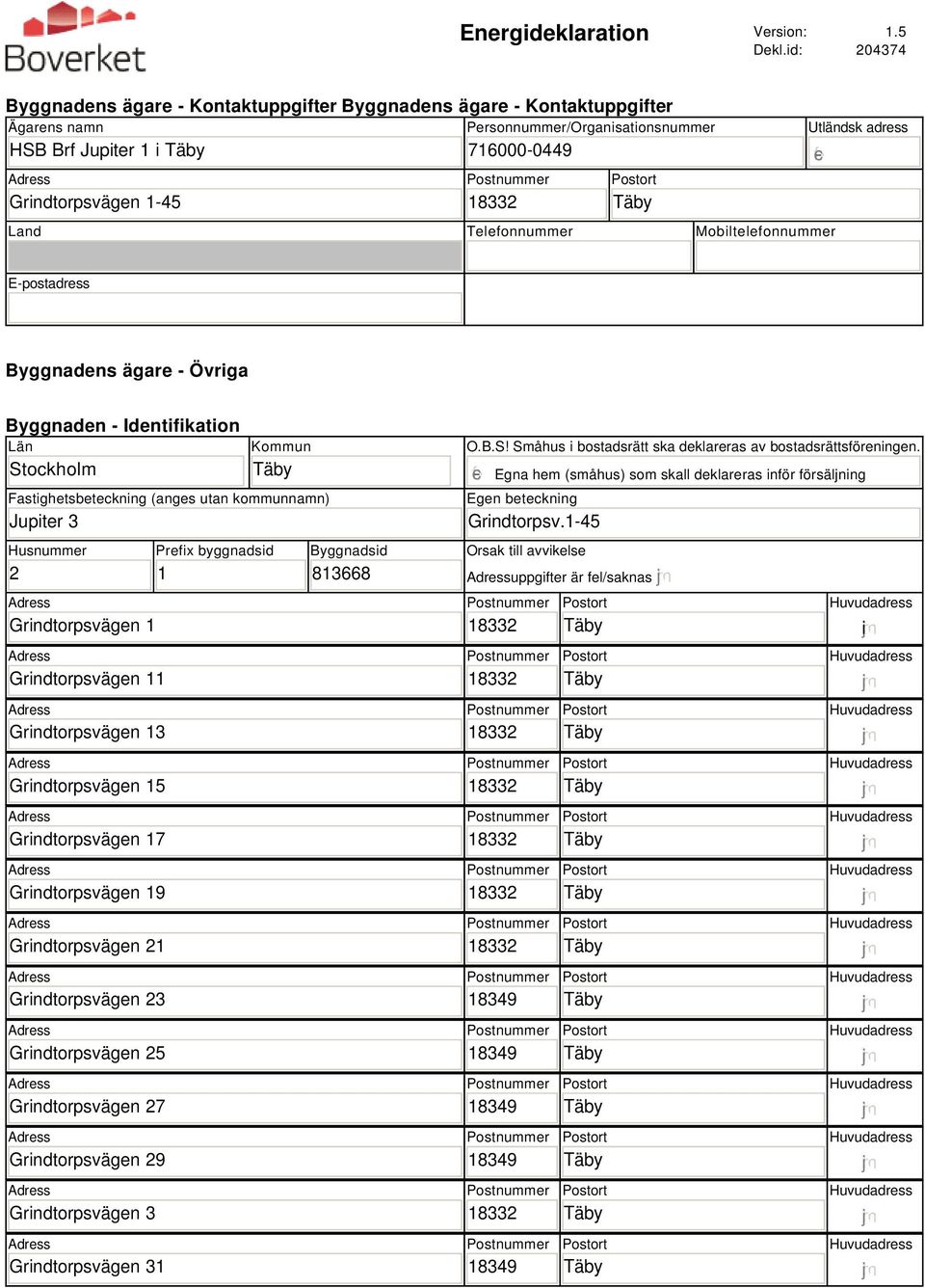 Mobiltelefonnummer Utländsk adress E-postadress Byggnadens ägare - Övriga Byggnaden - Identifikation Län Stockholm Kommun Fastighetsbeteckning (anges utan kommunnamn) Jupiter 3 Husnummer 2