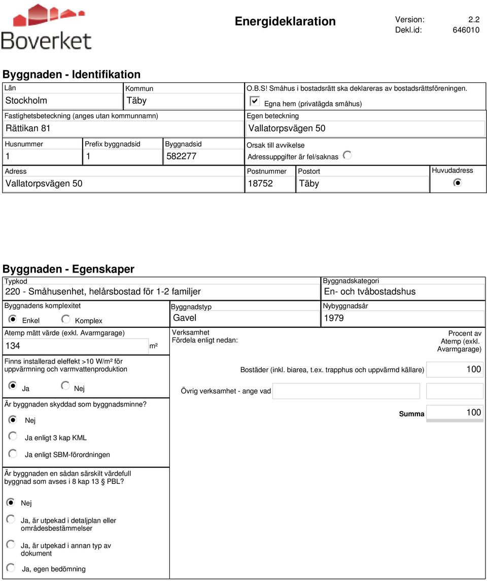 Postnummer 18752 Postort Täby Huvudadress Byggnaden - Egenskaper Typkod 220 - Småhusenhet, helårsbostad för 1-2 familjer Byggnadens komplexitet Byggnadstyp Enkel Komplex Gavel Atemp mätt värde (exkl.