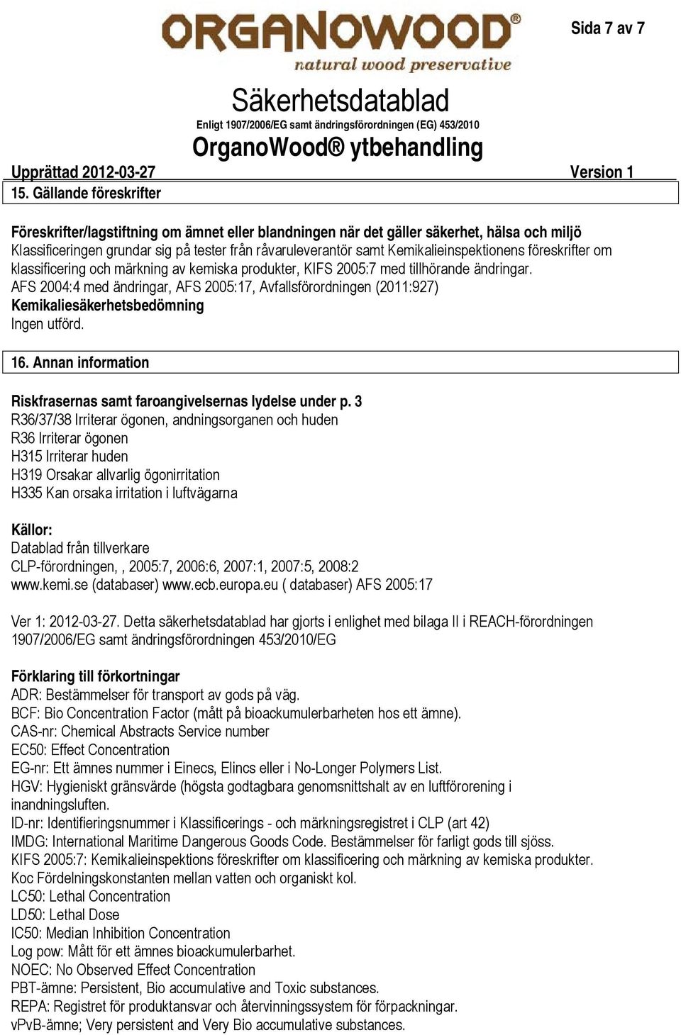 Kemikalieinspektionens föreskrifter om klassificering och märkning av kemiska produkter, KIFS 2005:7 med tillhörande ändringar.