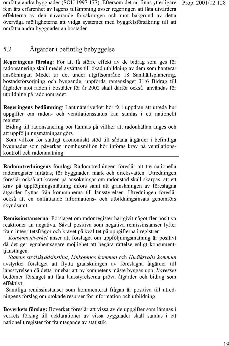 möjligheterna att vidga systemet med byggfelsförsäkring till att omfatta andra byggnader än bostäder. 5.