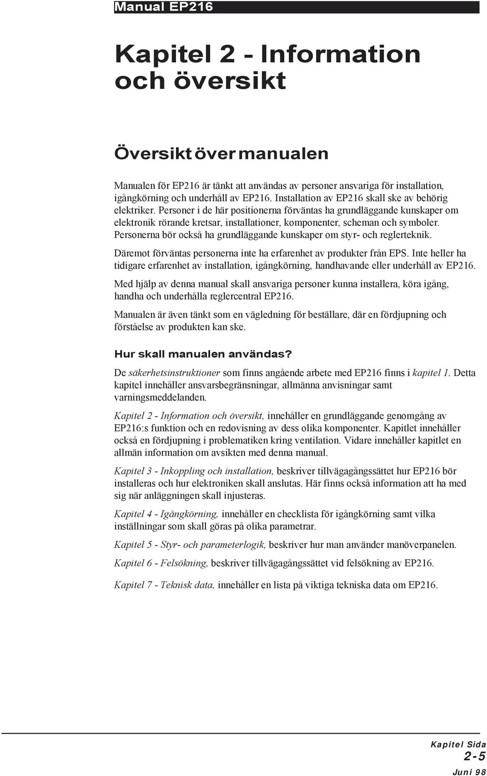 Personer i de här positionerna förväntas ha grundläggande kunskaper om elektronik rörande kretsar, installationer, komponenter, scheman och symboler.