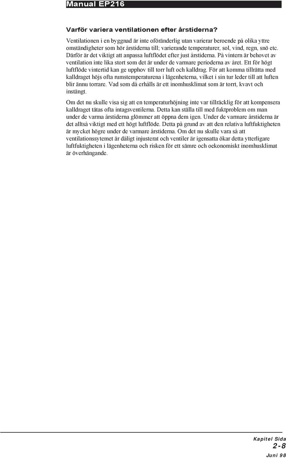 Därför är det viktigt att anpassa luftflödet efter just årstiderna. På vintern är behovet av ventilation inte lika stort som det är under de varmare perioderna av året.