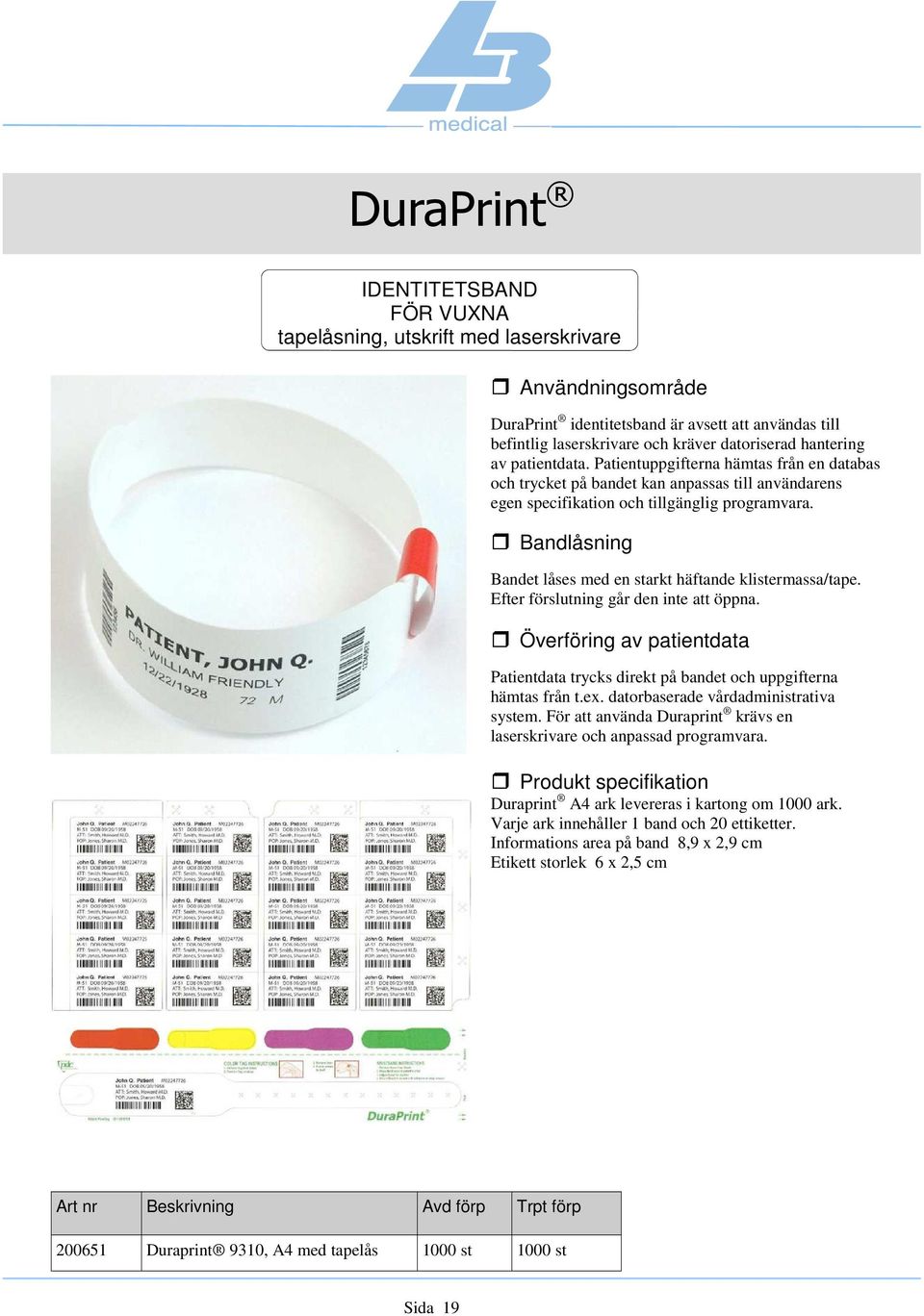 Efter förslutning går den inte att öppna. Patientdata trycks direkt på bandet och uppgifterna hämtas från t.ex. datorbaserade vårdadministrativa system.