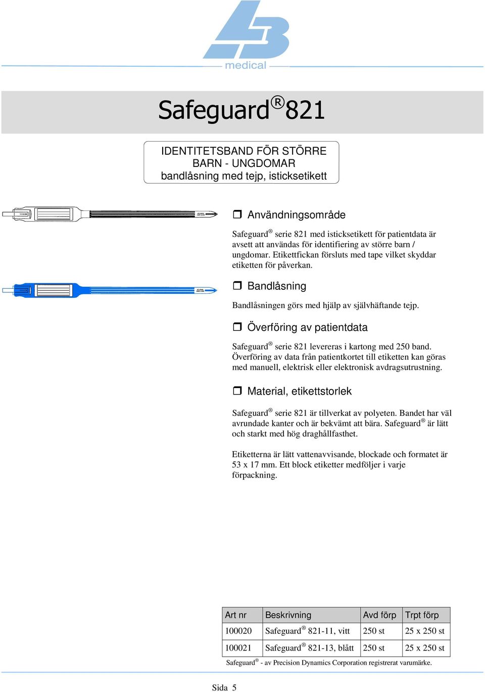 Överföring av data från patientkortet till etiketten kan göras med manuell, elektrisk eller elektronisk avdragsutrustning. Material, etikettstorlek Safeguard serie 821 är tillverkat av polyeten.