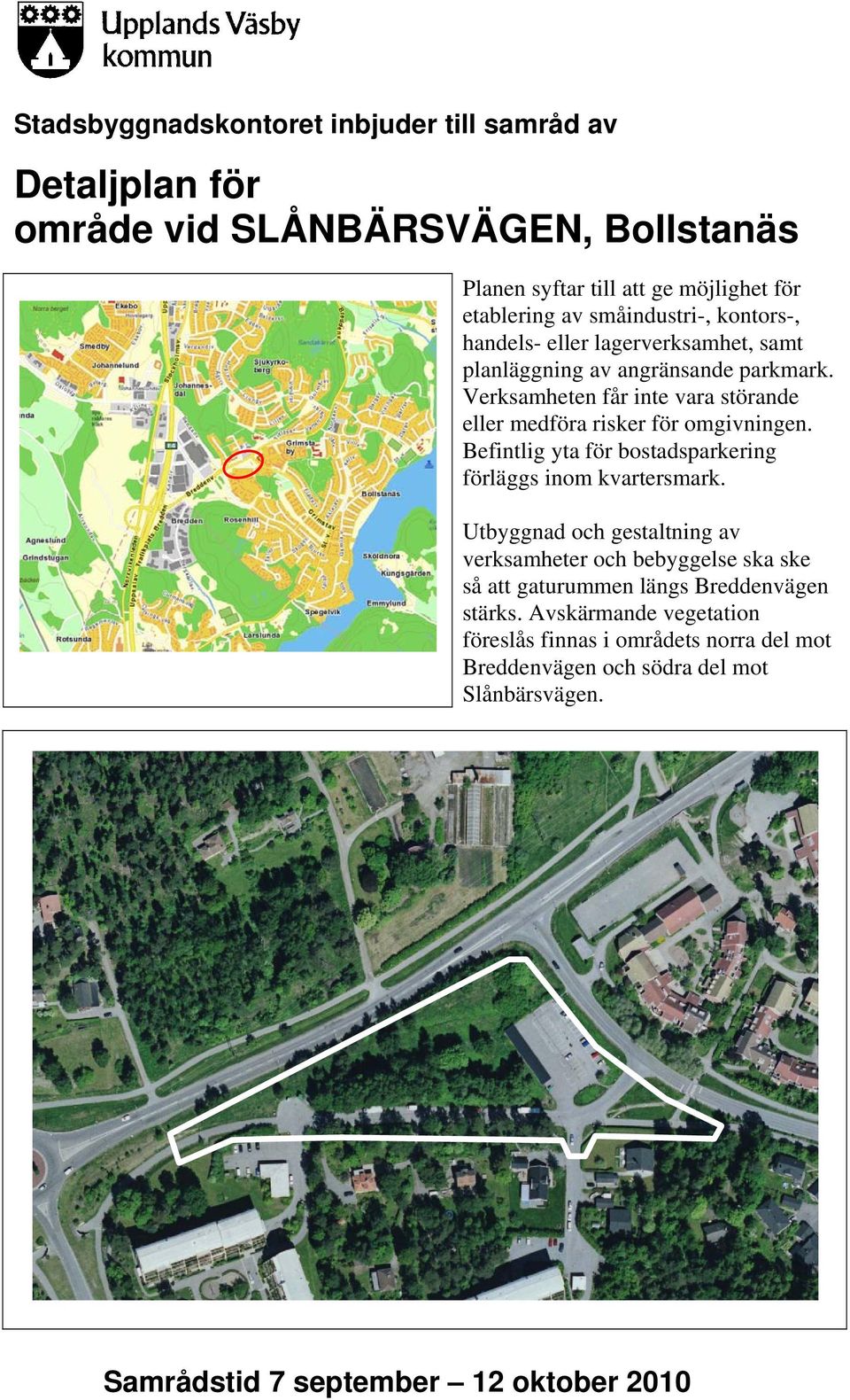 Verksamheten får inte vara störande eller medföra risker för omgivningen. Befintlig yta för bostadsparkering förläggs inom kvartersmark.