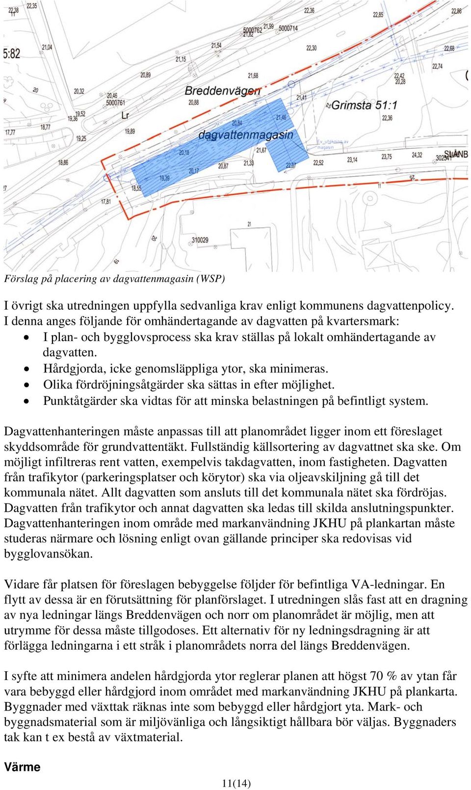 Hårdgjorda, icke genomsläppliga ytor, ska minimeras. Olika fördröjningsåtgärder ska sättas in efter möjlighet. Punktåtgärder ska vidtas för att minska belastningen på befintligt system.