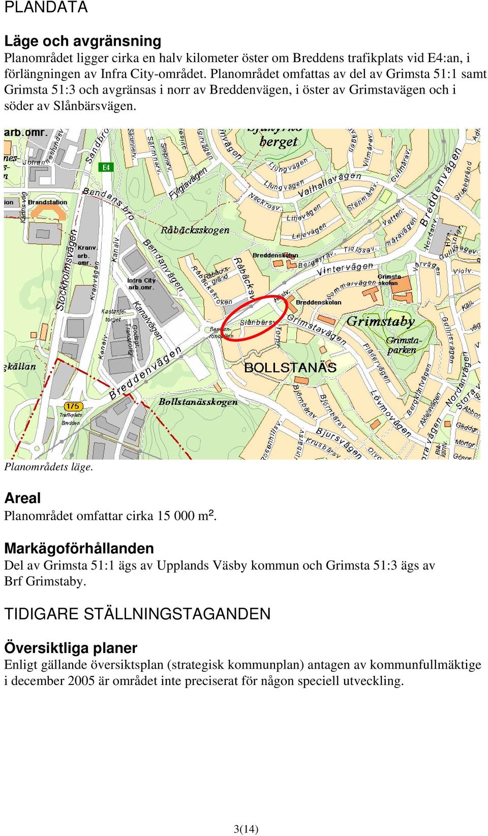 Areal Planområdet omfattar cirka 15 000 m². Markägoförhållanden Del av Grimsta 51:1 ägs av Upplands Väsby kommun och Grimsta 51:3 ägs av Brf Grimstaby.