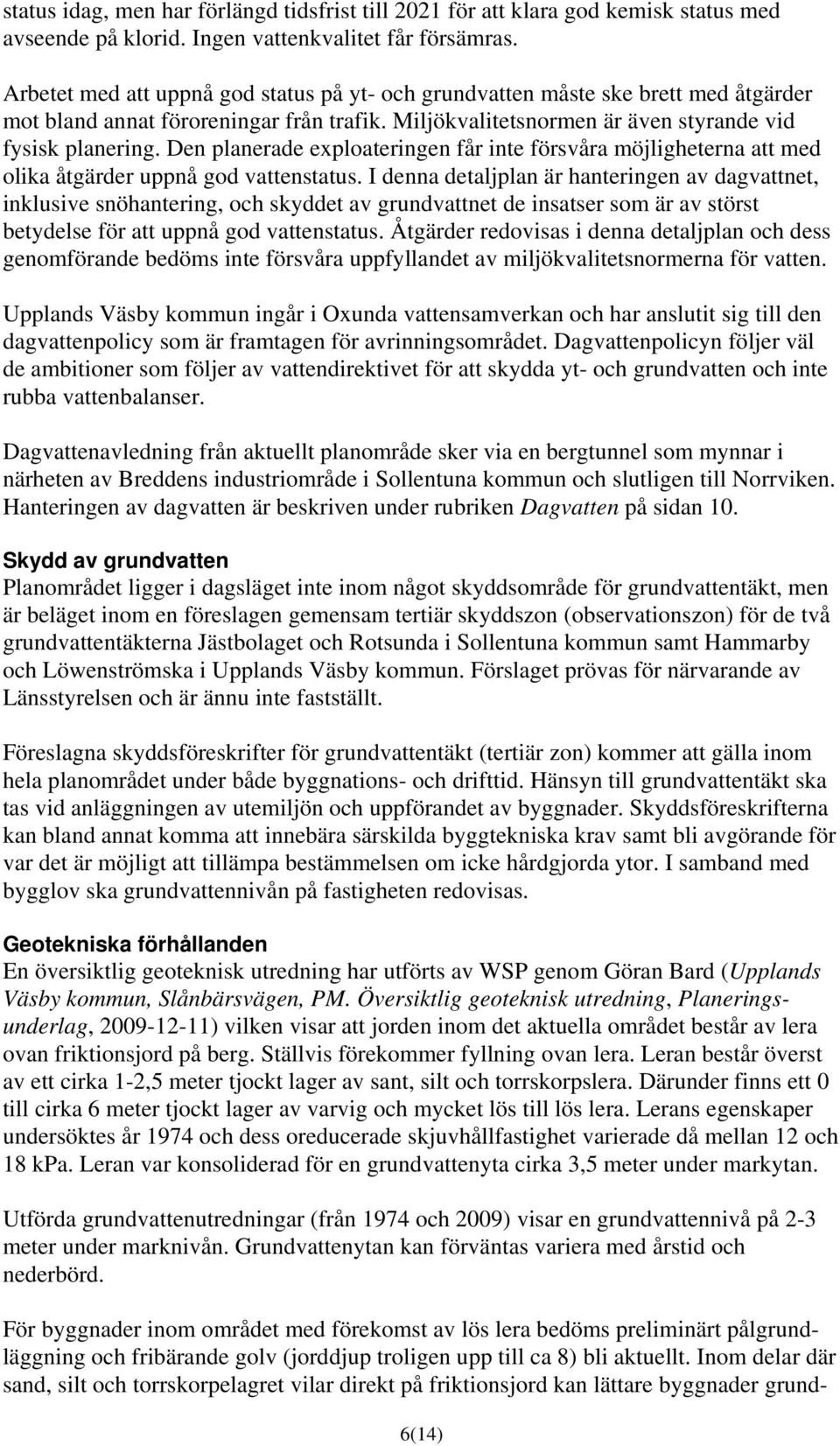 Den planerade exploateringen får inte försvåra möjligheterna att med olika åtgärder uppnå god vattenstatus.