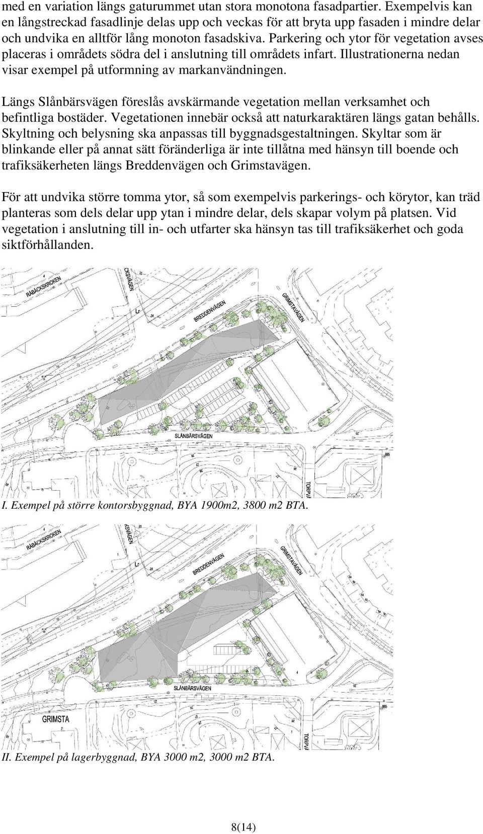 Parkering och ytor för vegetation avses placeras i områdets södra del i anslutning till områdets infart. Illustrationerna nedan visar exempel på utformning av markanvändningen.