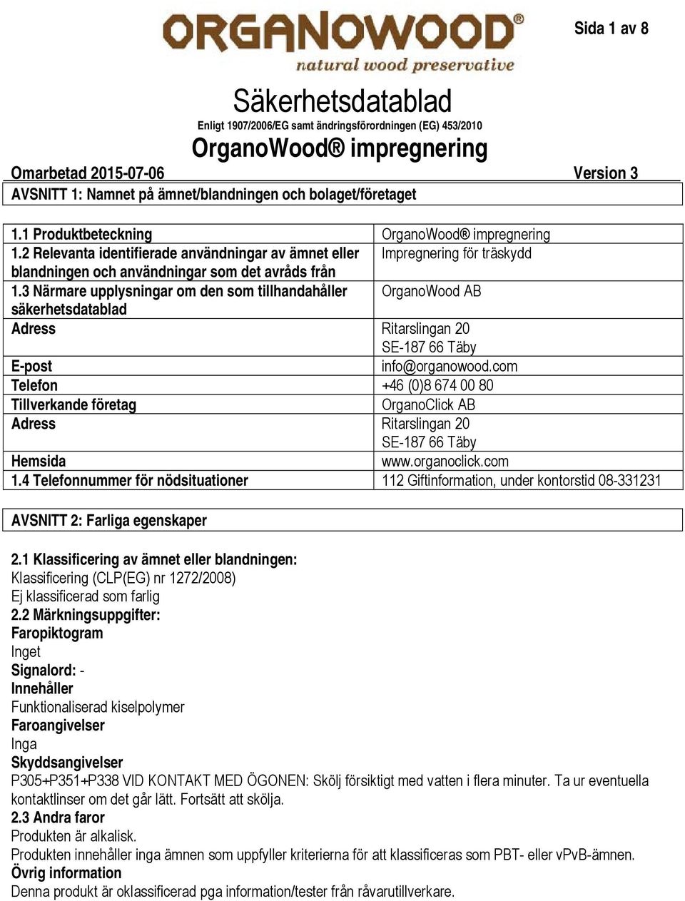 3 Närmare upplysningar om den som tillhandahåller OrganoWood AB säkerhetsdatablad Adress Ritarslingan 20 SE187 66 Täby Epost info@organowood.