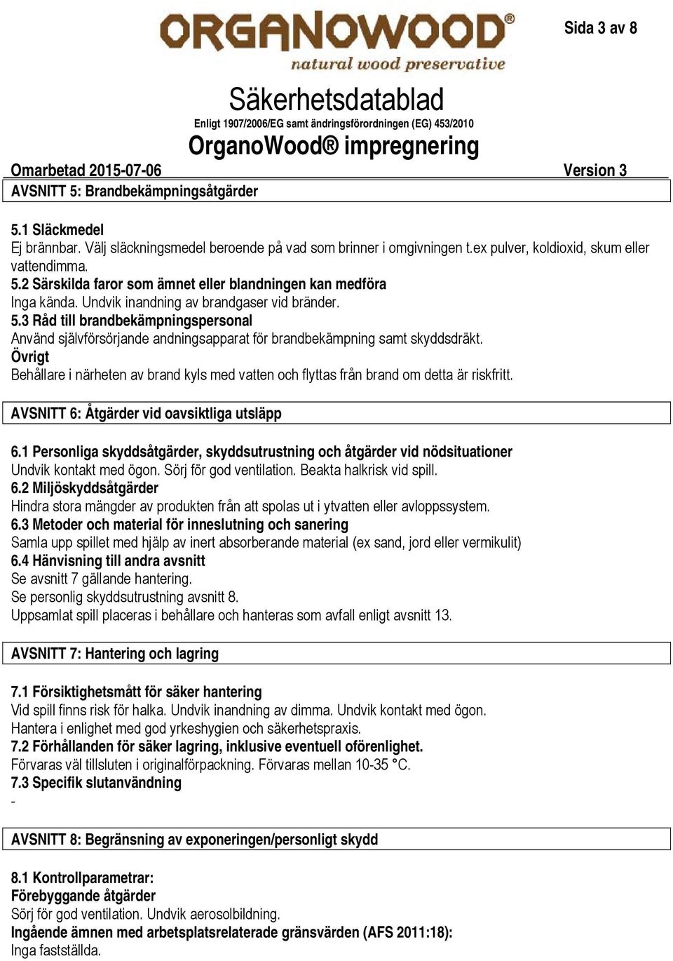 Övrigt Behållare i närheten av brand kyls med vatten och flyttas från brand om detta är riskfritt. AVSNITT 6: Åtgärder vid oavsiktliga utsläpp 6.