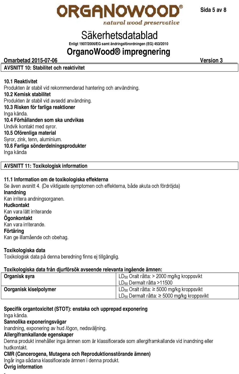 1 Information om de toxikologiska effekterna Se även avsnitt 4. (De viktigaste symptomen och effekterna, både akuta och fördröjda) Inandning Kan irritera andningsorganen.