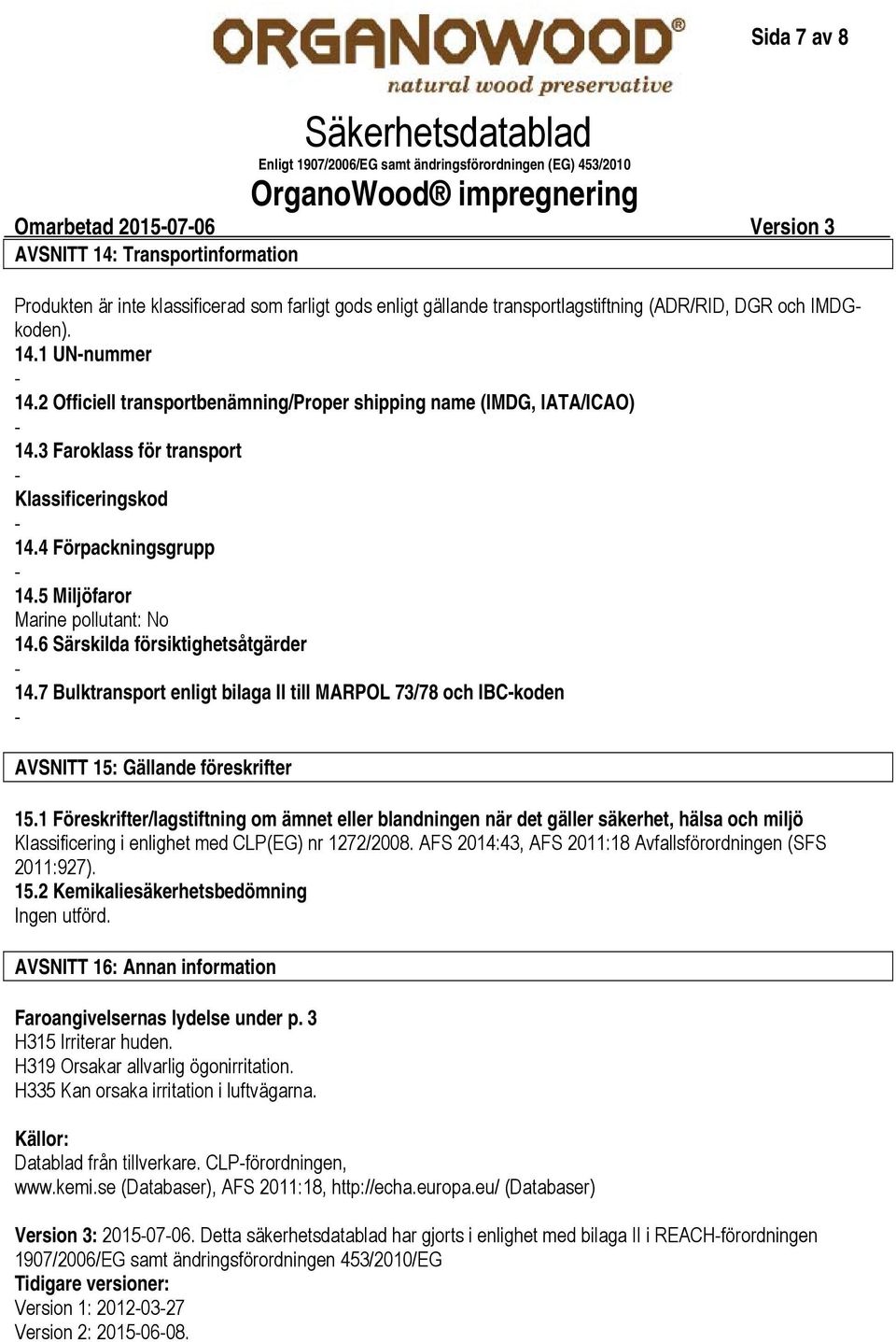 6 Särskilda försiktighetsåtgärder 14.7 Bulktransport enligt bilaga II till MARPOL 73/78 och IBCkoden AVSNITT 15: Gällande föreskrifter 15.
