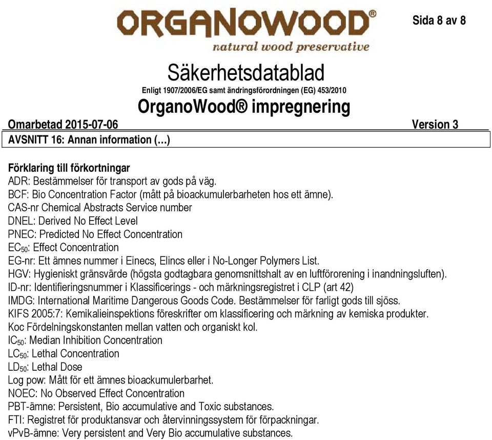 CASnr Chemical Abstracts Service number DNEL: Derived No Effect Level PNEC: Predicted No Effect Concentration EC 50 : Effect Concentration EGnr: Ett ämnes nummer i Einecs, Elincs eller i NoLonger