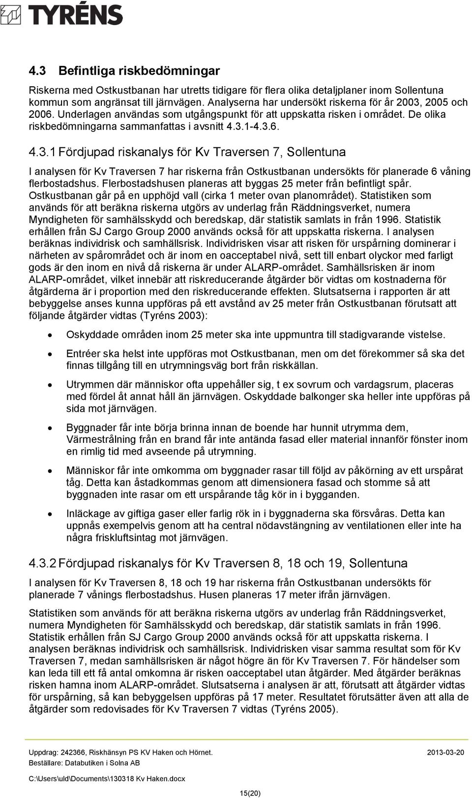 2005 och 2006. Underlagen användas som utgångspunkt för att uppskatta risken i området. De olika riskbedömningarna sammanfattas i avsnitt 4.3.