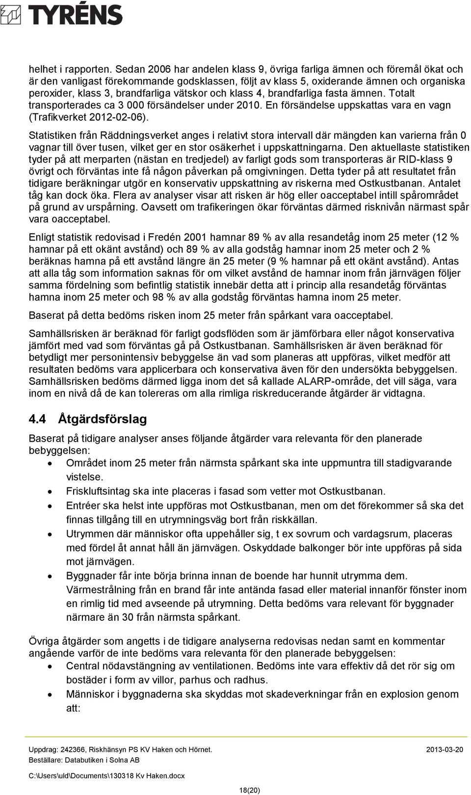 vätskor och klass 4, brandfarliga fasta ämnen. Totalt transporterades ca 3 000 försändelser under 2010. En försändelse uppskattas vara en vagn (Trafikverket 2012-02-06).