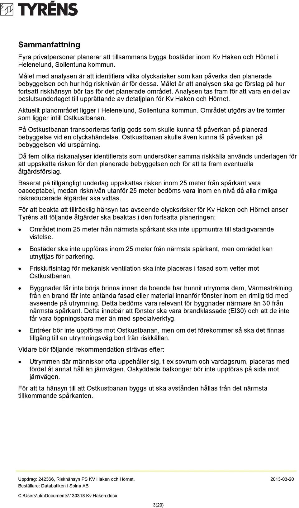 Målet är att analysen ska ge förslag på hur fortsatt riskhänsyn bör tas för det planerade området.