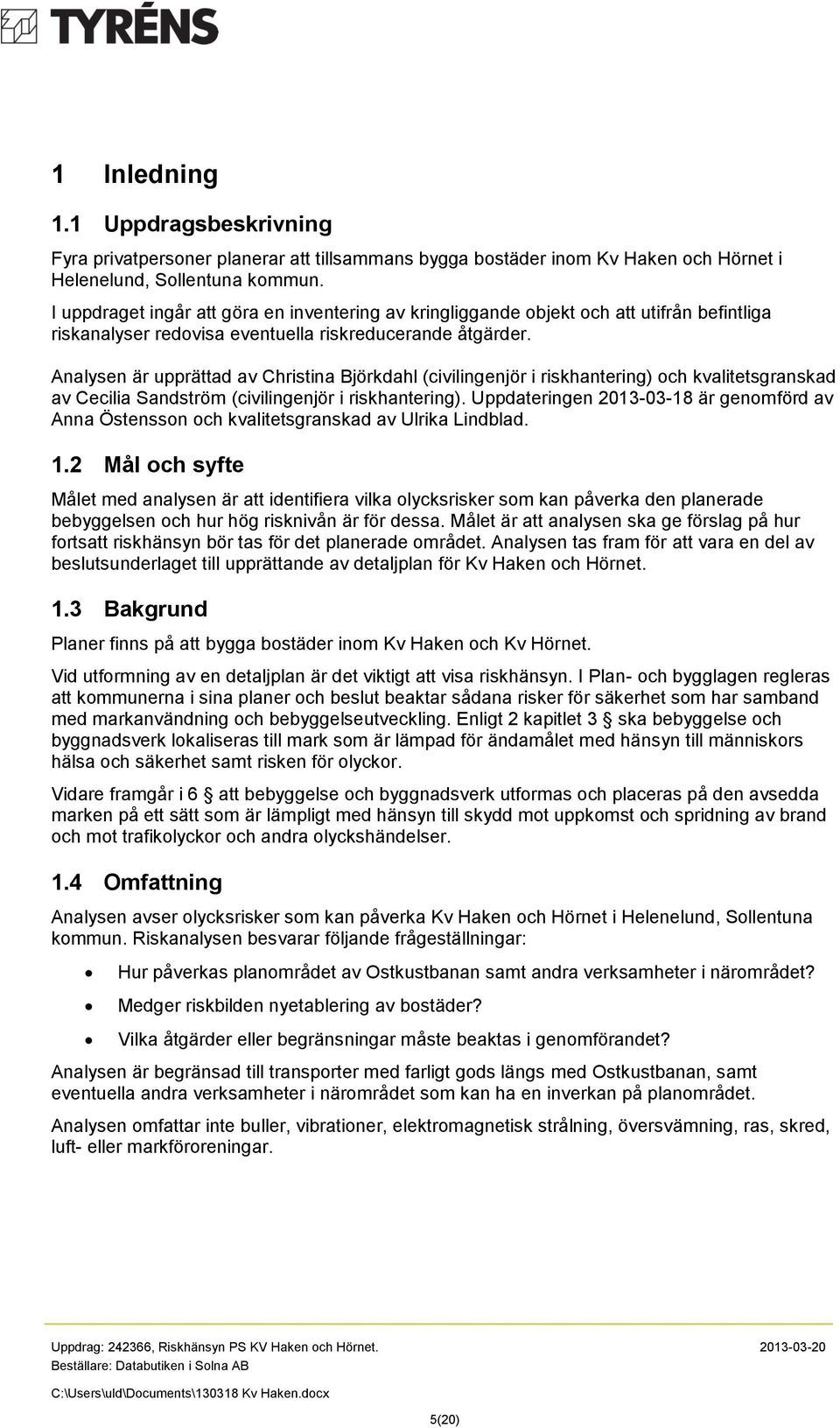 Analysen är upprättad av Christina Björkdahl (civilingenjör i riskhantering) och kvalitetsgranskad av Cecilia Sandström (civilingenjör i riskhantering).