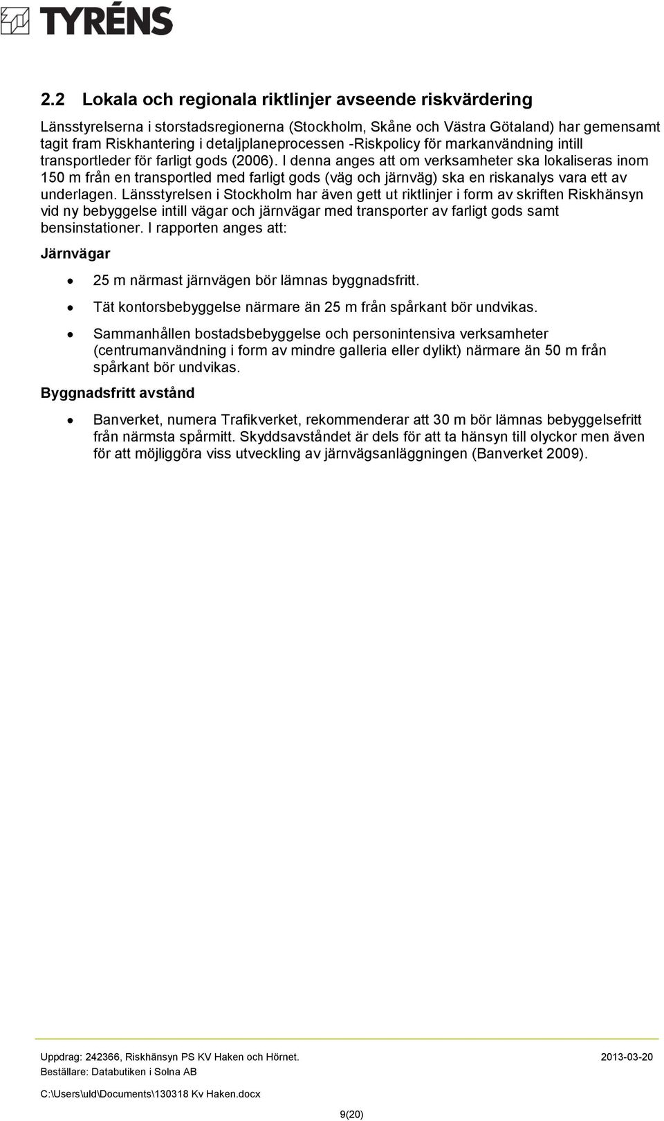 I denna anges att om verksamheter ska lokaliseras inom 150 m från en transportled med farligt gods (väg och järnväg) ska en riskanalys vara ett av underlagen.