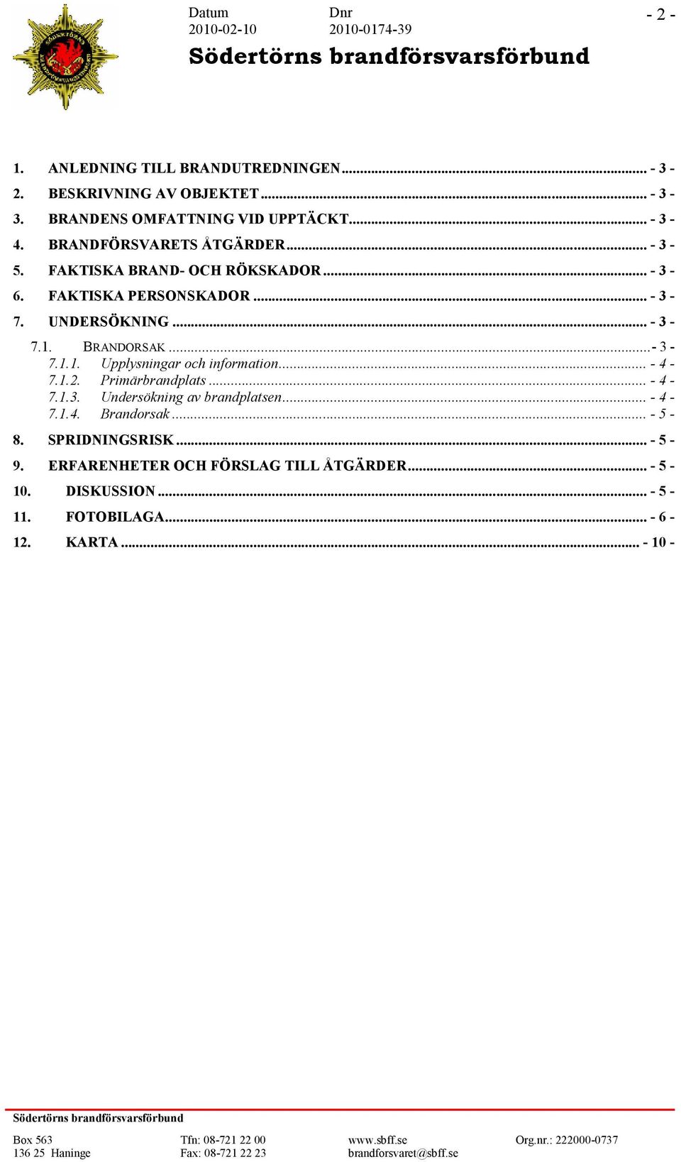 BRANDORSAK...- 3-7.1.1. Upplysningar och information... - 4-7.1.2. Primärbrandplats... - 4-7.1.3. Undersökning av brandplatsen... - 4-7.1.4. Brandorsak.