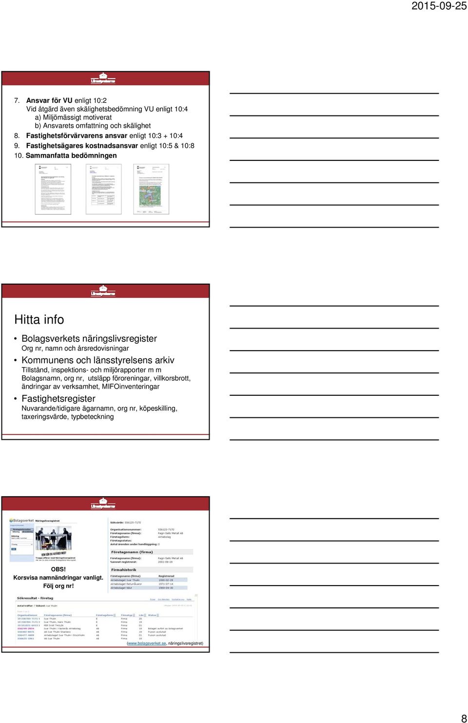 Sammanfatta bedömningen Hitta info Bolagsverkets näringslivsregister Org nr, namn och årsredovisningar Kommunens och länsstyrelsens arkiv Tillstånd, inspektions- och miljörapporter m