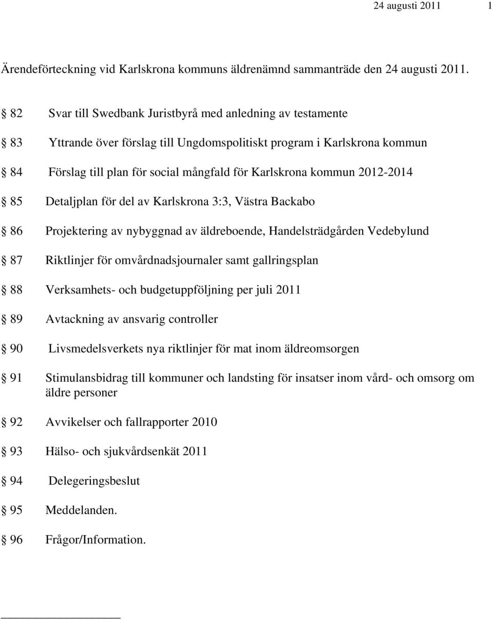 2012-2014 85 Detaljplan för del av Karlskrona 3:3, Västra Backabo 86 Projektering av nybyggnad av äldreboende, Handelsträdgården Vedebylund 87 Riktlinjer för omvårdnadsjournaler samt gallringsplan 88