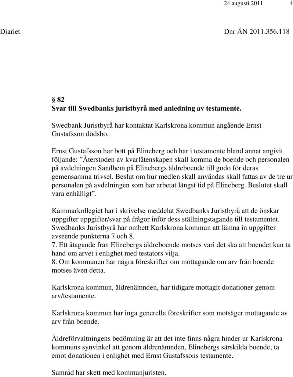 äldreboende till godo för deras gemensamma trivsel. Beslut om hur medlen skall användas skall fattas av de tre ur personalen på avdelningen som har arbetat längst tid på Elineberg.