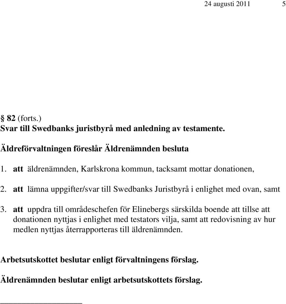 att uppdra till områdeschefen för Elinebergs särskilda boende att tillse att donationen nyttjas i enlighet med testators vilja, samt att redovisning av