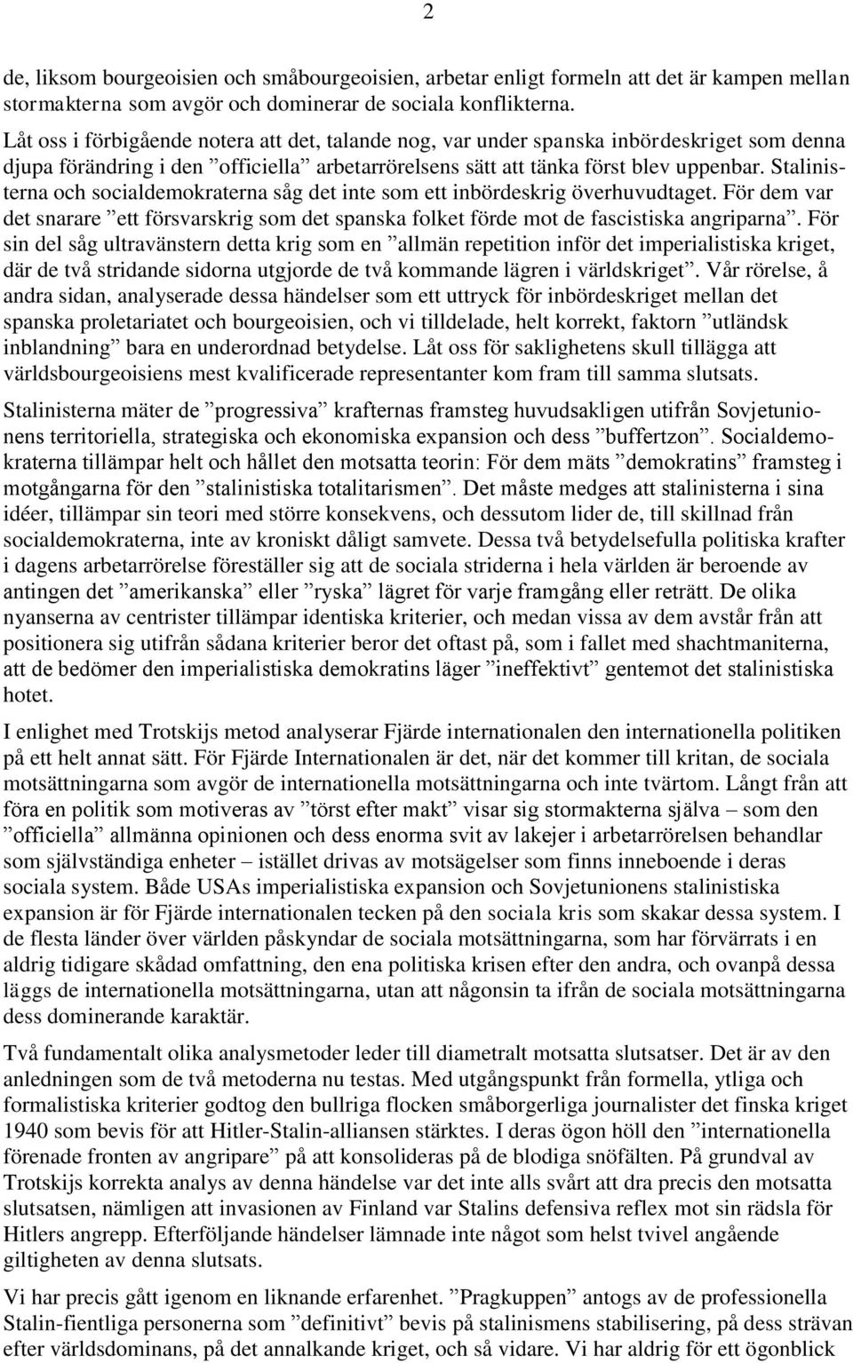 Stalinisterna och socialdemokraterna såg det inte som ett inbördeskrig överhuvudtaget. För dem var det snarare ett försvarskrig som det spanska folket förde mot de fascistiska angriparna.