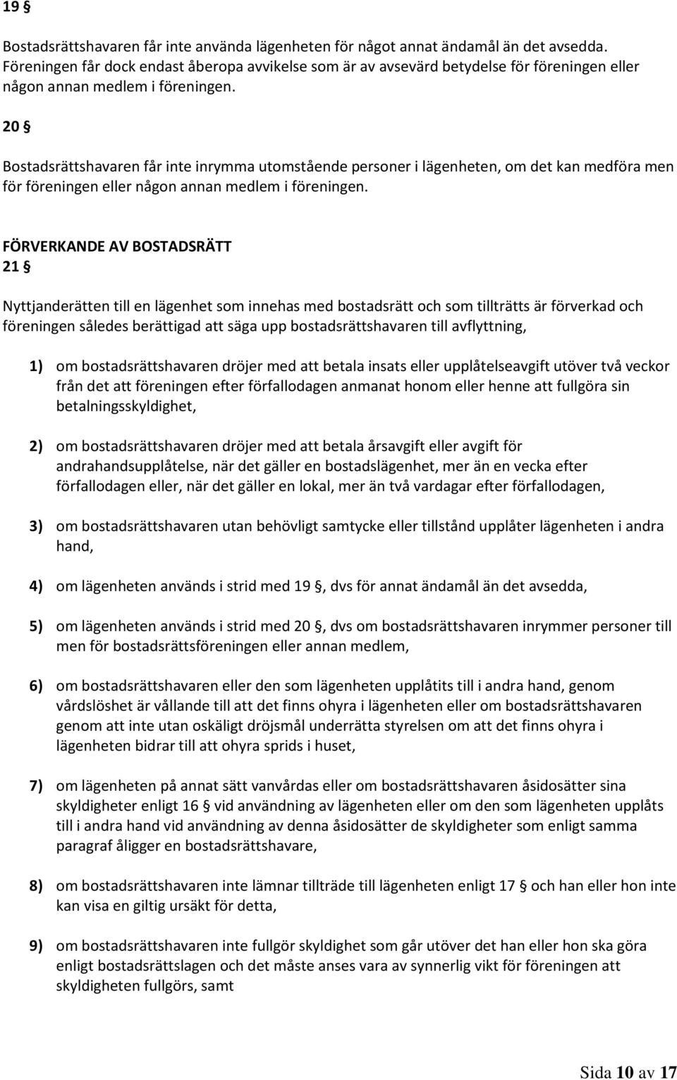 20 Bostadsrättshavaren får inte inrymma utomstående personer i lägenheten, om det kan medföra men för föreningen eller någon annan medlem i föreningen.