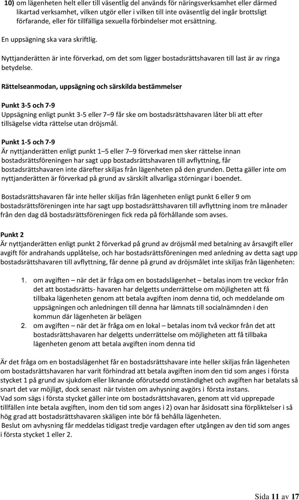 Rättelseanmodan, uppsägning och särskilda bestämmelser Punkt 3-5 och 7-9 Uppsägning enligt punkt 3-5 eller 7 9 får ske om bostadsrättshavaren låter bli att efter tillsägelse vidta rättelse utan