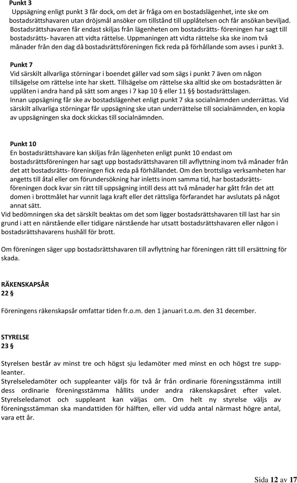 Uppmaningen att vidta rättelse ska ske inom två månader från den dag då bostadsrättsföreningen fick reda på förhållande som avses i punkt 3.