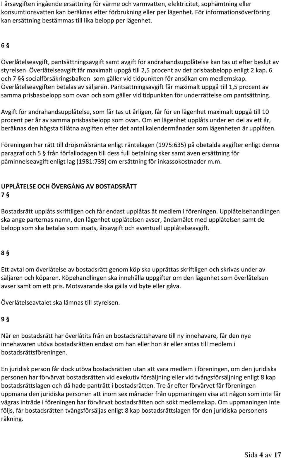 Överlåtelseavgift får maximalt uppgå till 2,5 procent av det prisbasbelopp enligt 2 kap. 6 och 7 socialförsäkringsbalken som gäller vid tidpunkten för ansökan om medlemskap.