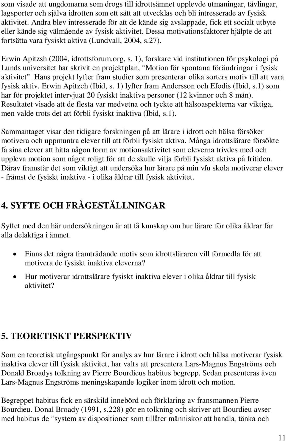 Dessa motivationsfaktorer hjälpte de att fortsätta vara fysiskt aktiva (Lundvall, 2004, s.27). Erwin Apitzsh (2004, idrottsforum.org, s.