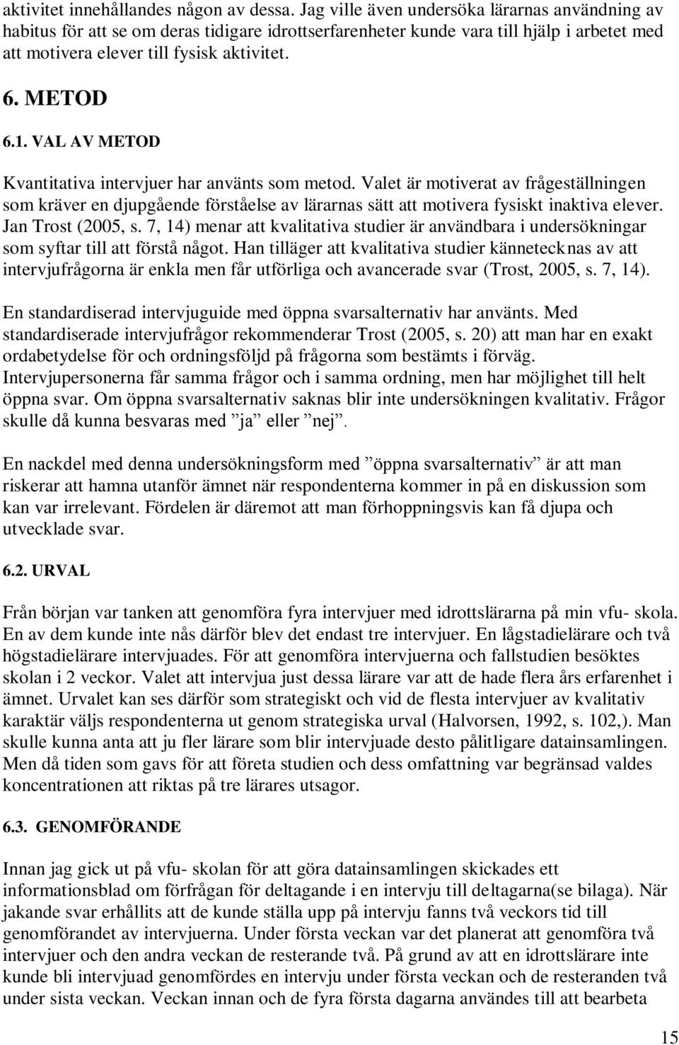 VAL AV METOD Kvantitativa intervjuer har använts som metod. Valet är motiverat av frågeställningen som kräver en djupgående förståelse av lärarnas sätt att motivera fysiskt inaktiva elever.