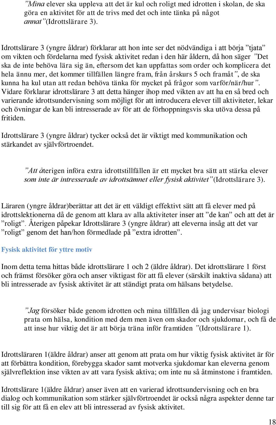 lära sig än, eftersom det kan uppfattas som order och komplicera det hela ännu mer, det kommer tillfällen längre fram, från årskurs 5 och framåt, de ska kunna ha kul utan att redan behöva tänka för