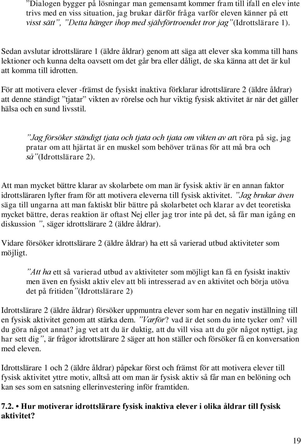 Sedan avslutar idrottslärare 1 (äldre åldrar) genom att säga att elever ska komma till hans lektioner och kunna delta oavsett om det går bra eller dåligt, de ska känna att det är kul att komma till