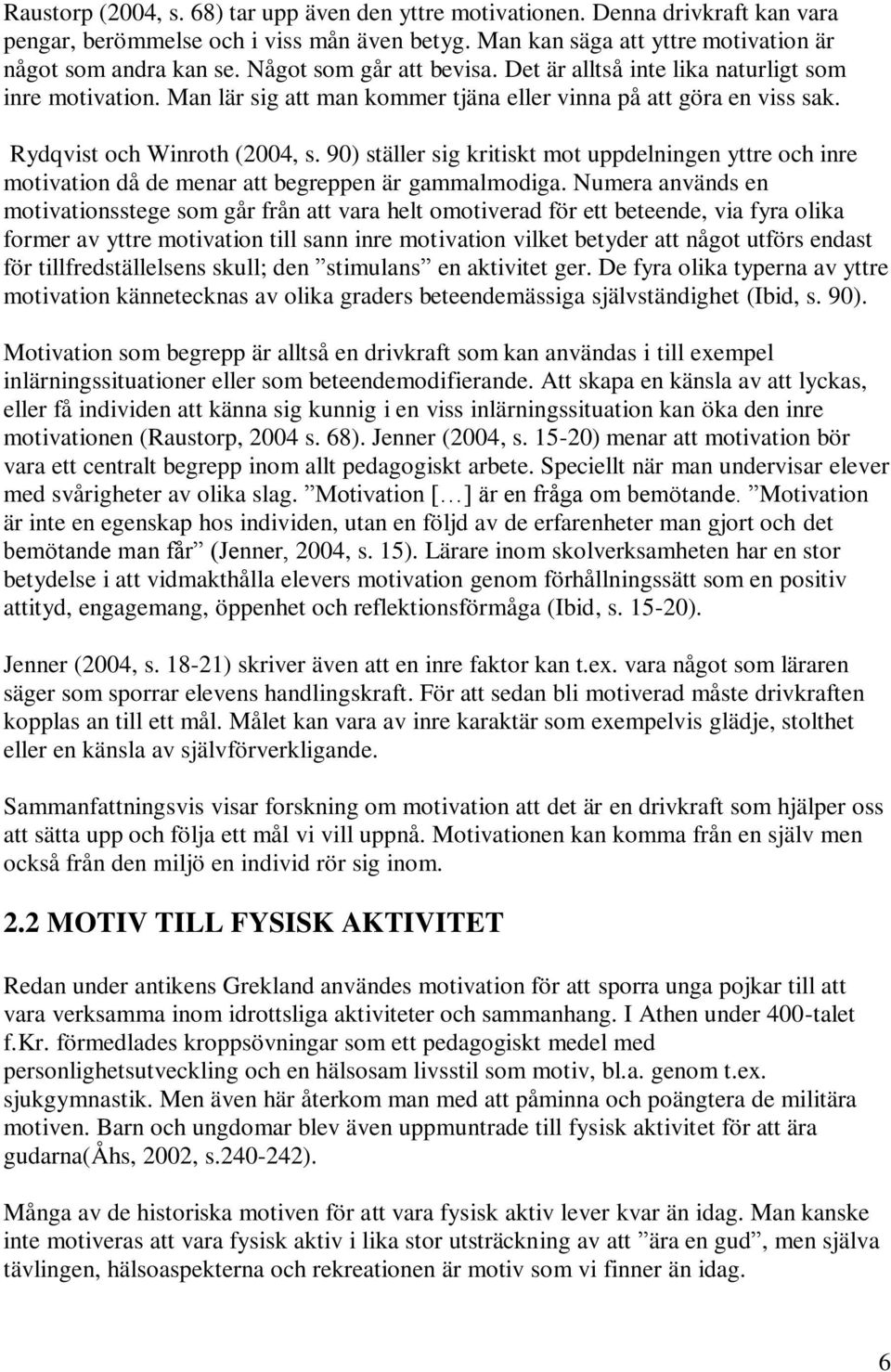 90) ställer sig kritiskt mot uppdelningen yttre och inre motivation då de menar att begreppen är gammalmodiga.