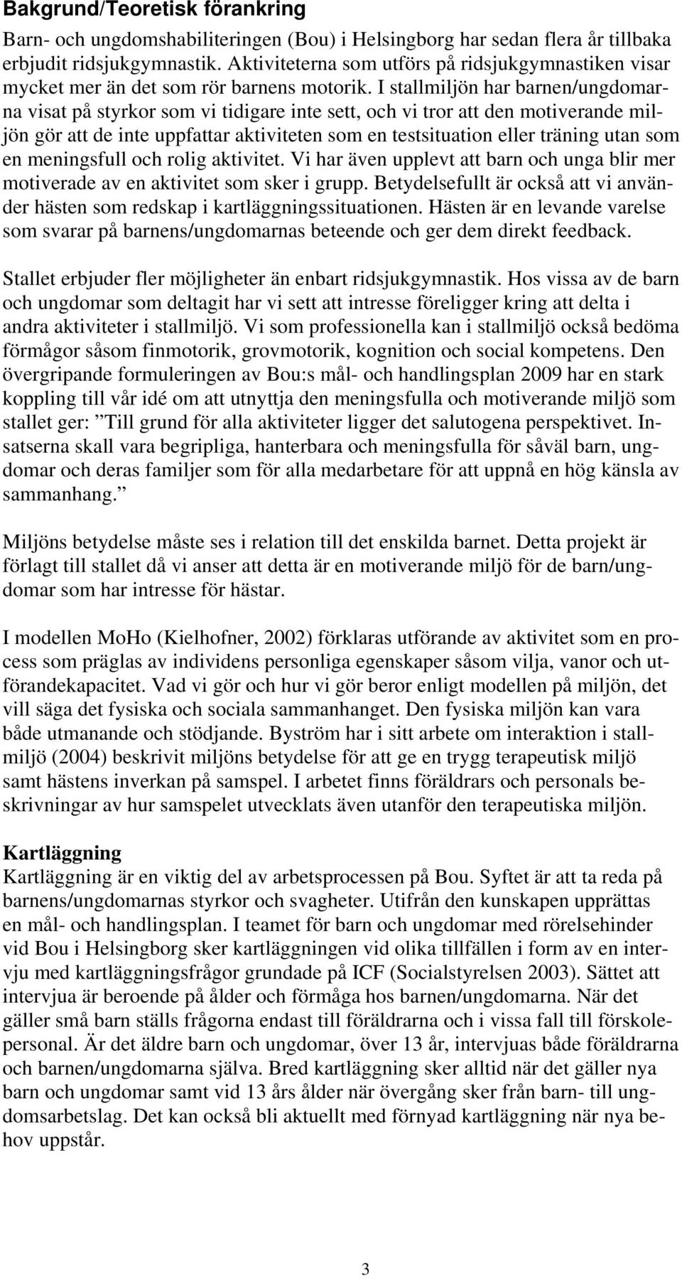 I stallmiljön har barnen/ungdomarna visat på styrkor som vi tidigare inte sett, och vi tror att den motiverande miljön gör att de inte uppfattar aktiviteten som en testsituation eller träning utan