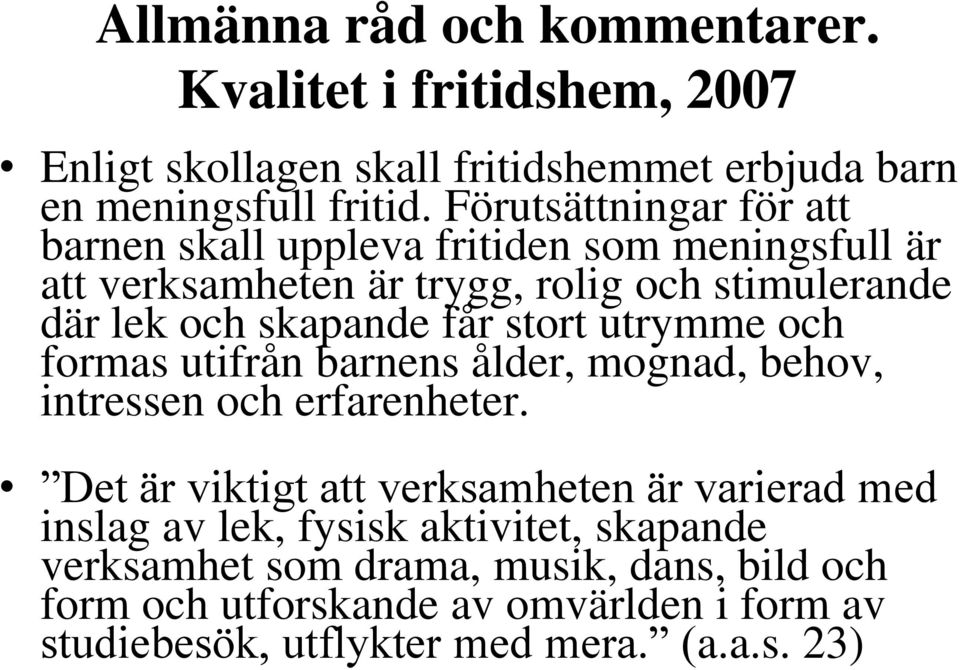 stort utrymme och formas utifrån barnens ålder, mognad, behov, intressen och erfarenheter.