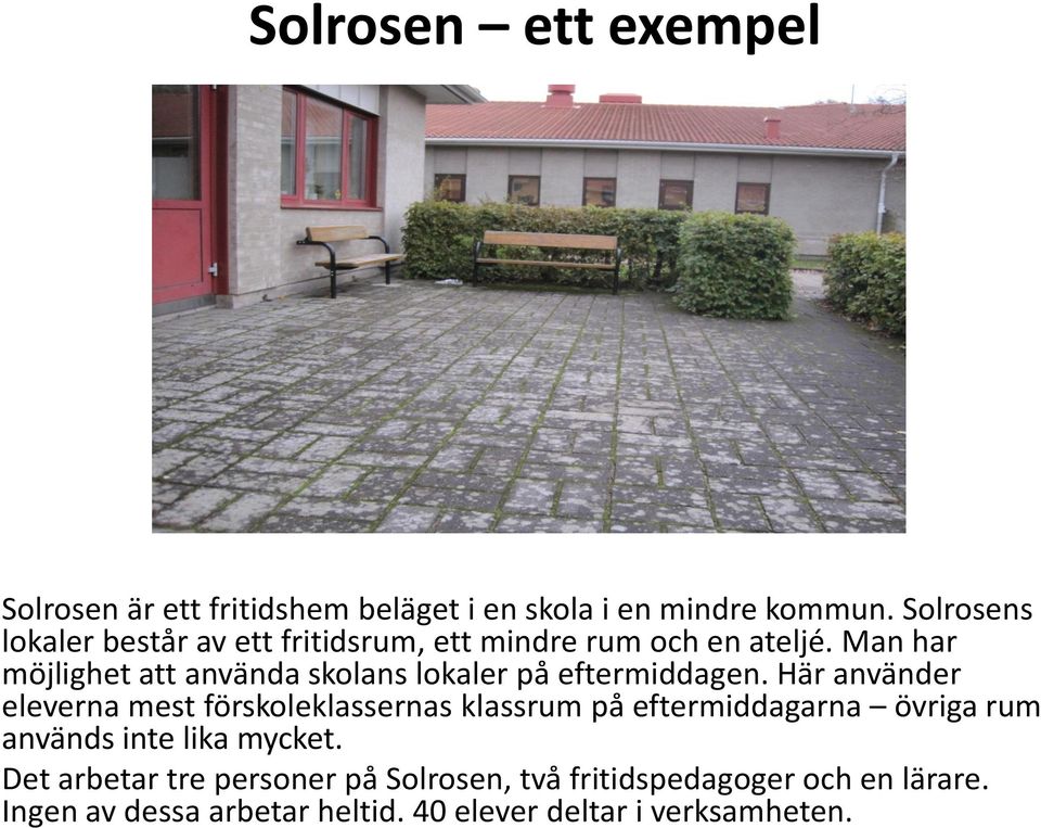Man har möjlighet att använda skolans lokaler på eftermiddagen.