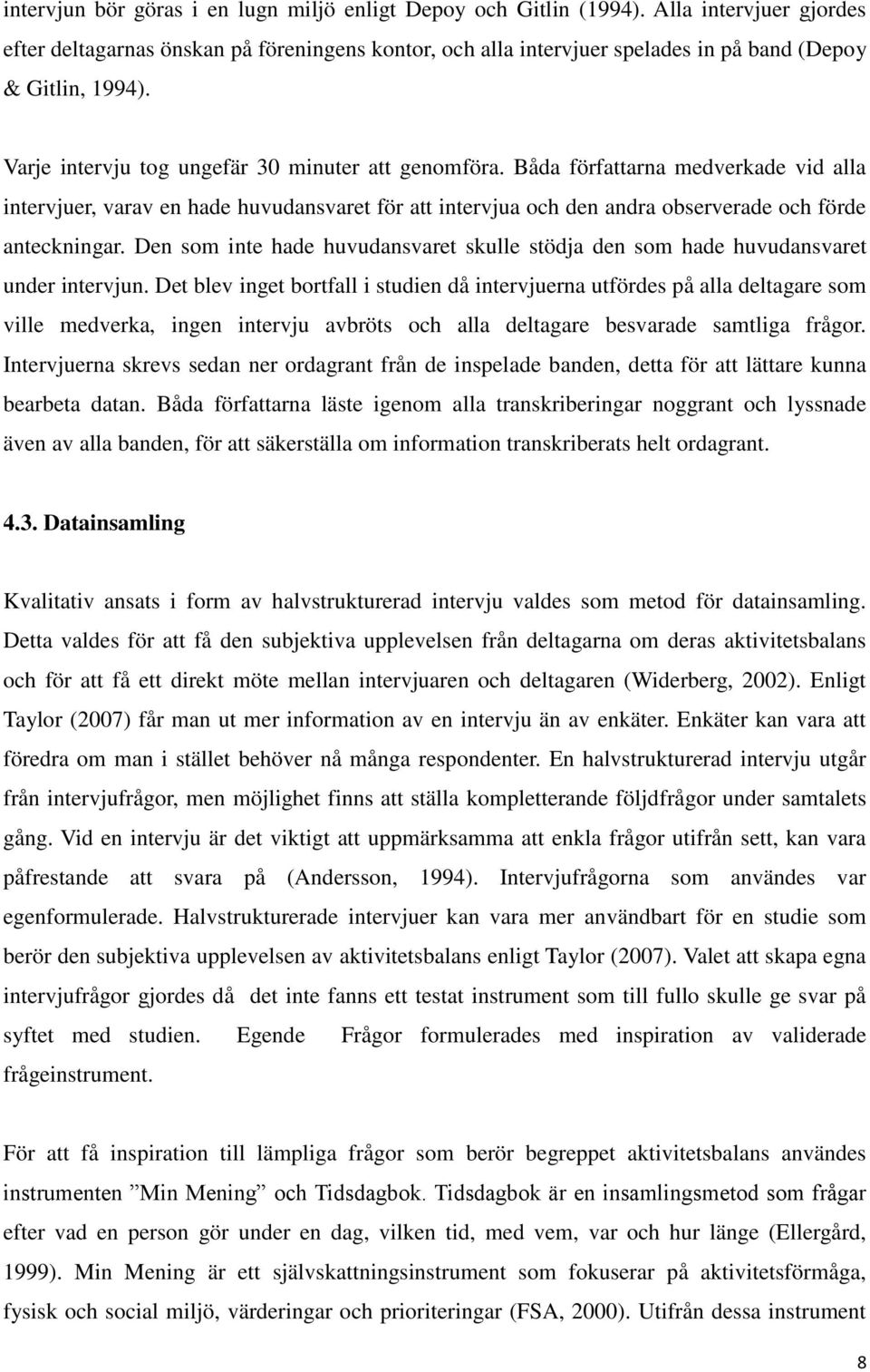 Båda författarna medverkade vid alla intervjuer, varav en hade huvudansvaret för att intervjua och den andra observerade och förde anteckningar.